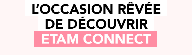 L'OCCASION RÊVÉE DE DÉCOUVRIR ETAM CONNECT